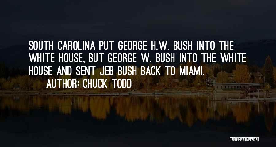 Chuck Todd Quotes: South Carolina Put George H.w. Bush Into The White House, But George W. Bush Into The White House And Sent