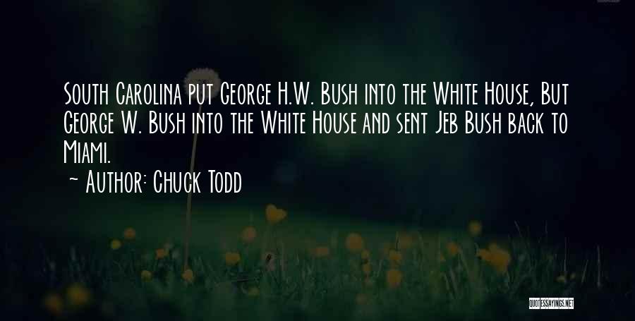 Chuck Todd Quotes: South Carolina Put George H.w. Bush Into The White House, But George W. Bush Into The White House And Sent