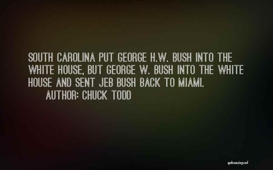 Chuck Todd Quotes: South Carolina Put George H.w. Bush Into The White House, But George W. Bush Into The White House And Sent