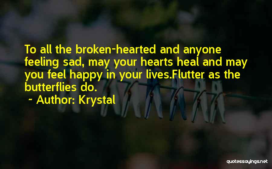 Krystal Quotes: To All The Broken-hearted And Anyone Feeling Sad, May Your Hearts Heal And May You Feel Happy In Your Lives.flutter