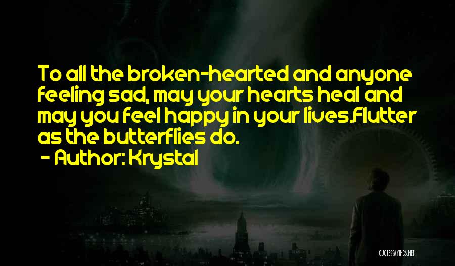 Krystal Quotes: To All The Broken-hearted And Anyone Feeling Sad, May Your Hearts Heal And May You Feel Happy In Your Lives.flutter