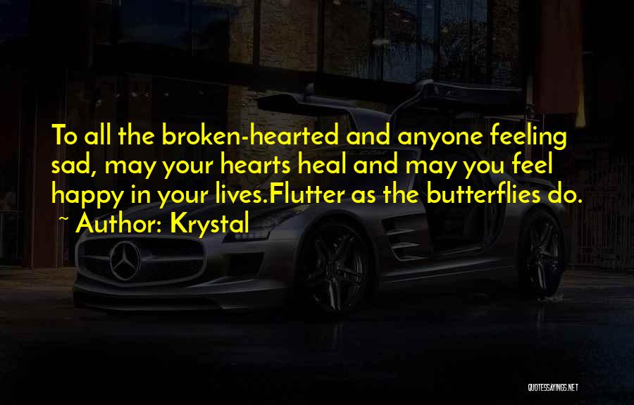 Krystal Quotes: To All The Broken-hearted And Anyone Feeling Sad, May Your Hearts Heal And May You Feel Happy In Your Lives.flutter
