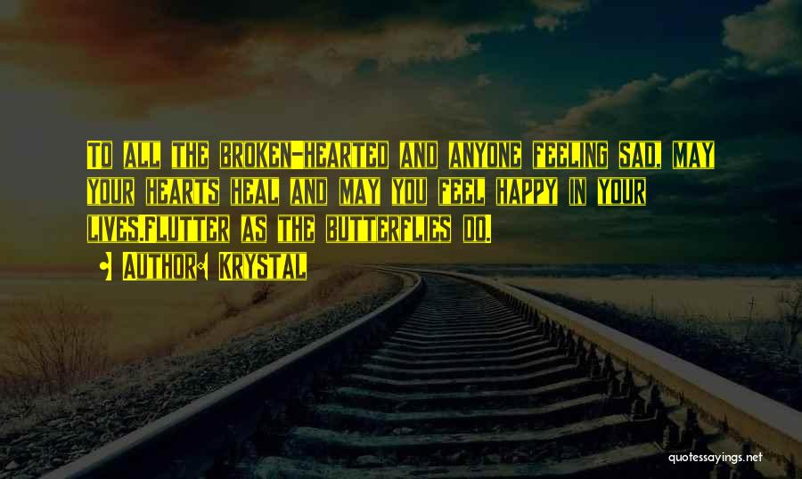 Krystal Quotes: To All The Broken-hearted And Anyone Feeling Sad, May Your Hearts Heal And May You Feel Happy In Your Lives.flutter