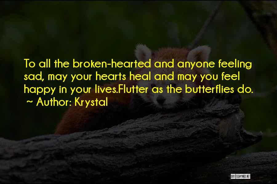 Krystal Quotes: To All The Broken-hearted And Anyone Feeling Sad, May Your Hearts Heal And May You Feel Happy In Your Lives.flutter