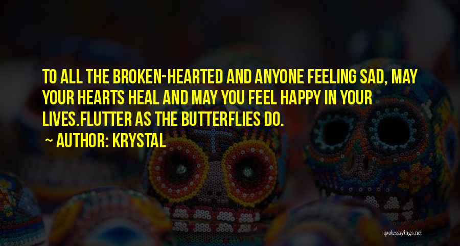 Krystal Quotes: To All The Broken-hearted And Anyone Feeling Sad, May Your Hearts Heal And May You Feel Happy In Your Lives.flutter