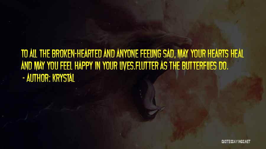 Krystal Quotes: To All The Broken-hearted And Anyone Feeling Sad, May Your Hearts Heal And May You Feel Happy In Your Lives.flutter