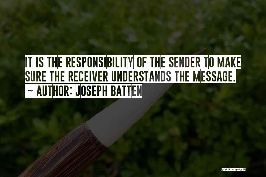 Joseph Batten Quotes: It Is The Responsibility Of The Sender To Make Sure The Receiver Understands The Message.