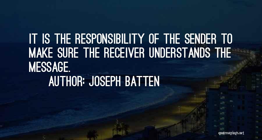 Joseph Batten Quotes: It Is The Responsibility Of The Sender To Make Sure The Receiver Understands The Message.