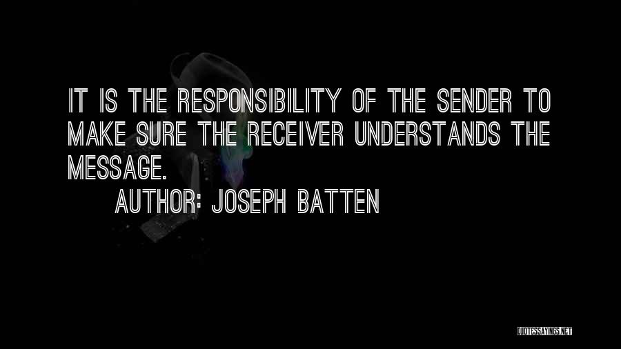 Joseph Batten Quotes: It Is The Responsibility Of The Sender To Make Sure The Receiver Understands The Message.