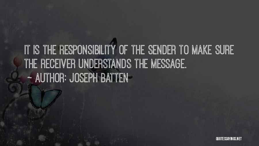 Joseph Batten Quotes: It Is The Responsibility Of The Sender To Make Sure The Receiver Understands The Message.