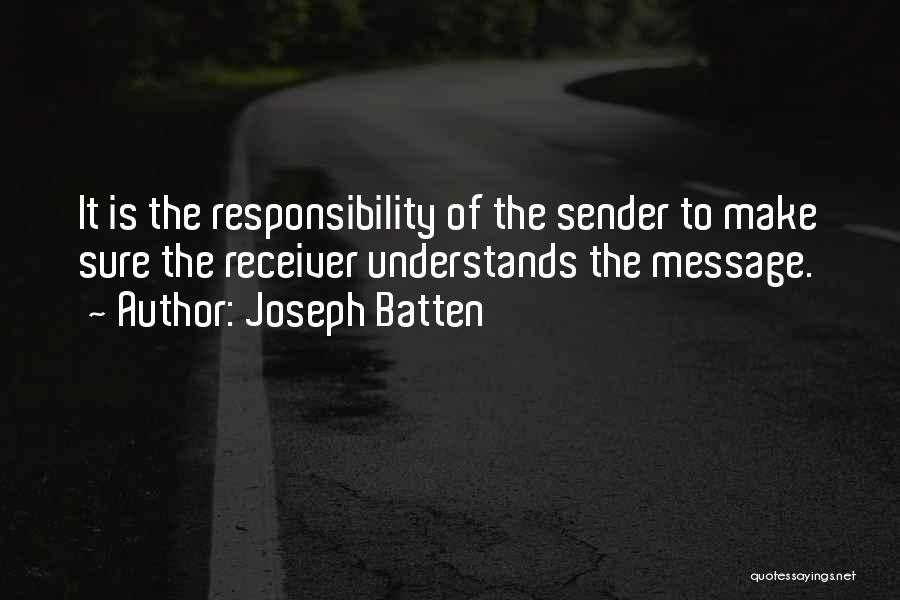 Joseph Batten Quotes: It Is The Responsibility Of The Sender To Make Sure The Receiver Understands The Message.