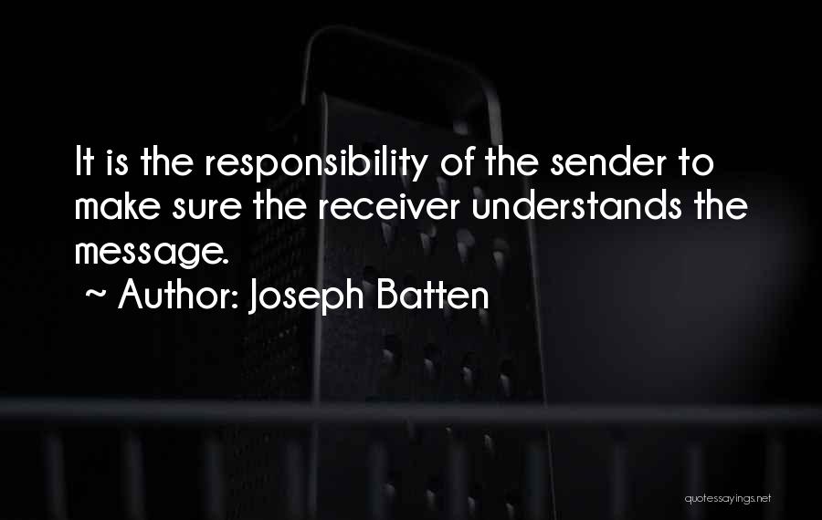 Joseph Batten Quotes: It Is The Responsibility Of The Sender To Make Sure The Receiver Understands The Message.