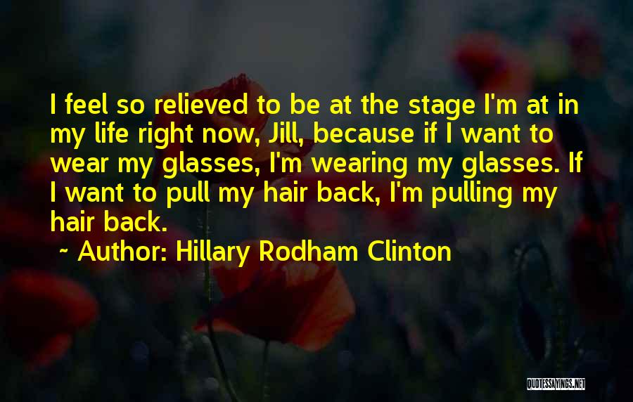 Hillary Rodham Clinton Quotes: I Feel So Relieved To Be At The Stage I'm At In My Life Right Now, Jill, Because If I