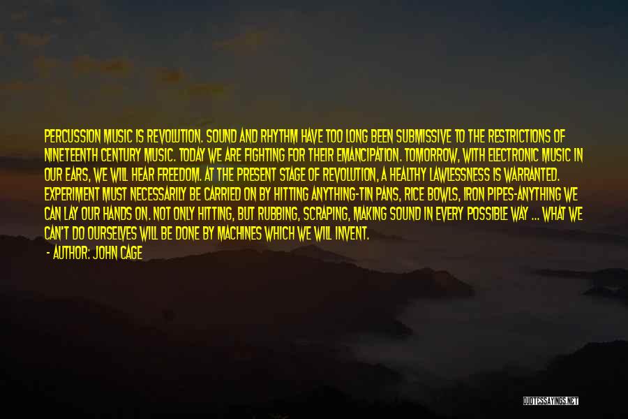 John Cage Quotes: Percussion Music Is Revolution. Sound And Rhythm Have Too Long Been Submissive To The Restrictions Of Nineteenth Century Music. Today