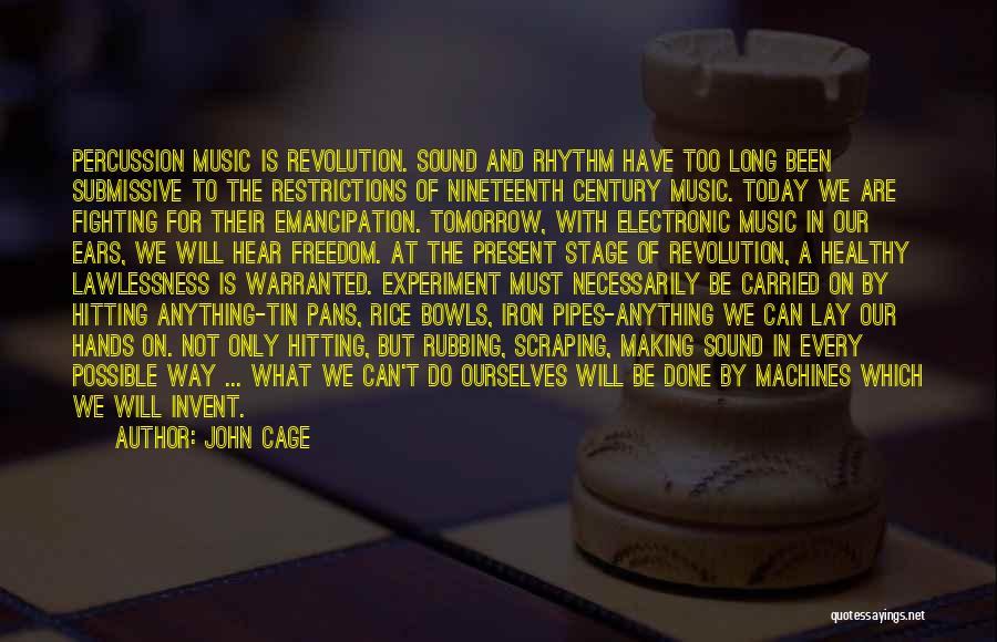 John Cage Quotes: Percussion Music Is Revolution. Sound And Rhythm Have Too Long Been Submissive To The Restrictions Of Nineteenth Century Music. Today
