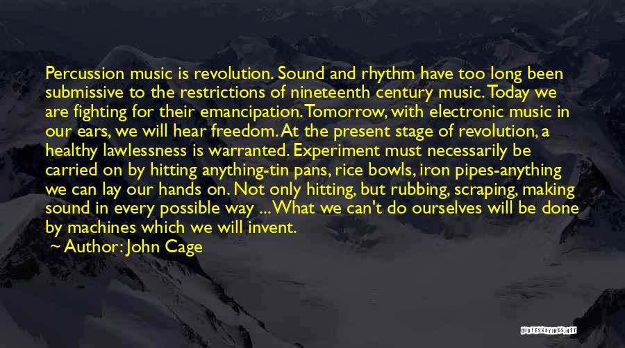 John Cage Quotes: Percussion Music Is Revolution. Sound And Rhythm Have Too Long Been Submissive To The Restrictions Of Nineteenth Century Music. Today