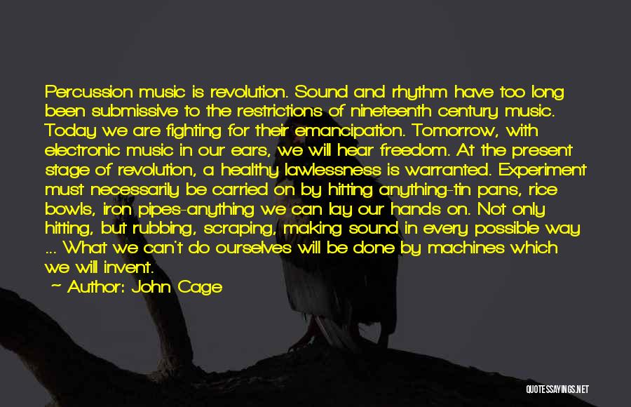 John Cage Quotes: Percussion Music Is Revolution. Sound And Rhythm Have Too Long Been Submissive To The Restrictions Of Nineteenth Century Music. Today