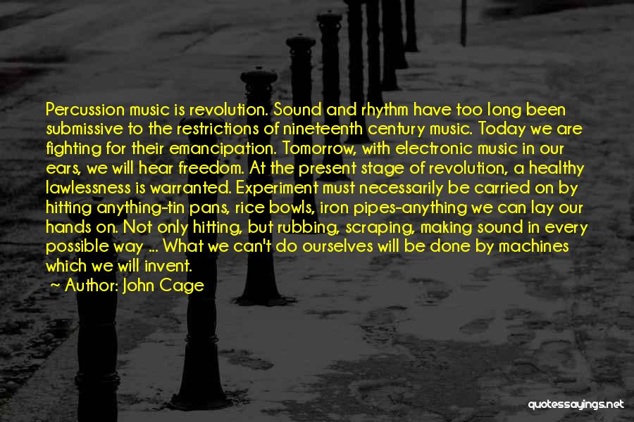 John Cage Quotes: Percussion Music Is Revolution. Sound And Rhythm Have Too Long Been Submissive To The Restrictions Of Nineteenth Century Music. Today