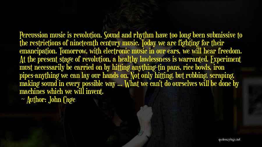 John Cage Quotes: Percussion Music Is Revolution. Sound And Rhythm Have Too Long Been Submissive To The Restrictions Of Nineteenth Century Music. Today