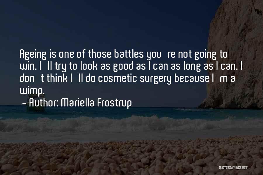 Mariella Frostrup Quotes: Ageing Is One Of Those Battles You're Not Going To Win. I'll Try To Look As Good As I Can