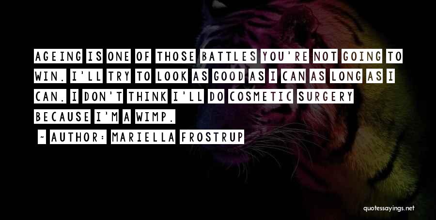 Mariella Frostrup Quotes: Ageing Is One Of Those Battles You're Not Going To Win. I'll Try To Look As Good As I Can