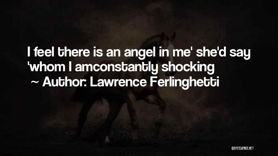 Lawrence Ferlinghetti Quotes: I Feel There Is An Angel In Me' She'd Say 'whom I Amconstantly Shocking
