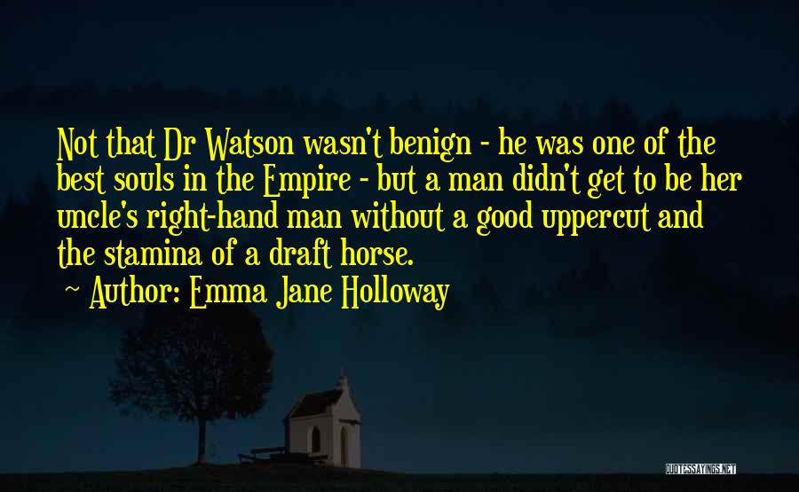 Emma Jane Holloway Quotes: Not That Dr Watson Wasn't Benign - He Was One Of The Best Souls In The Empire - But A