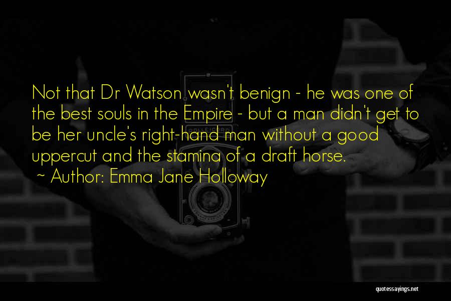 Emma Jane Holloway Quotes: Not That Dr Watson Wasn't Benign - He Was One Of The Best Souls In The Empire - But A