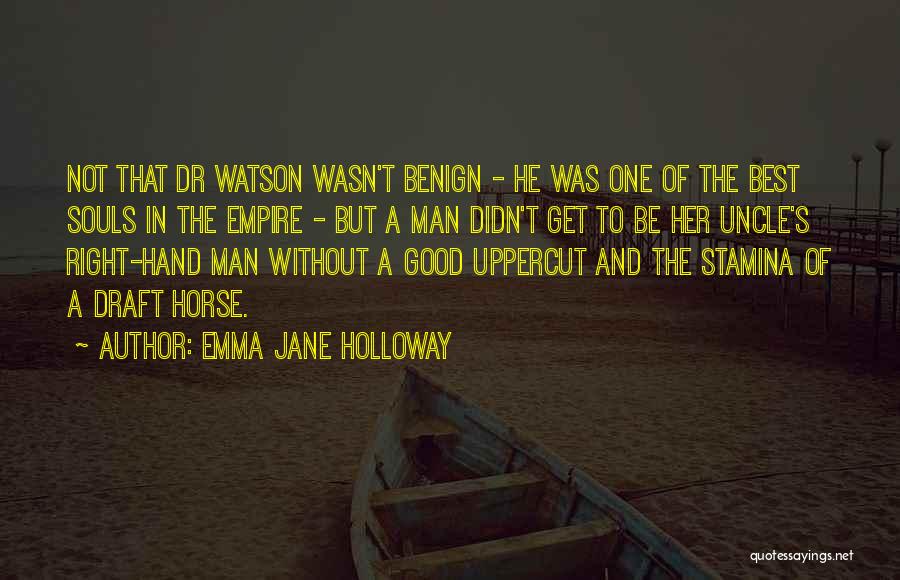 Emma Jane Holloway Quotes: Not That Dr Watson Wasn't Benign - He Was One Of The Best Souls In The Empire - But A