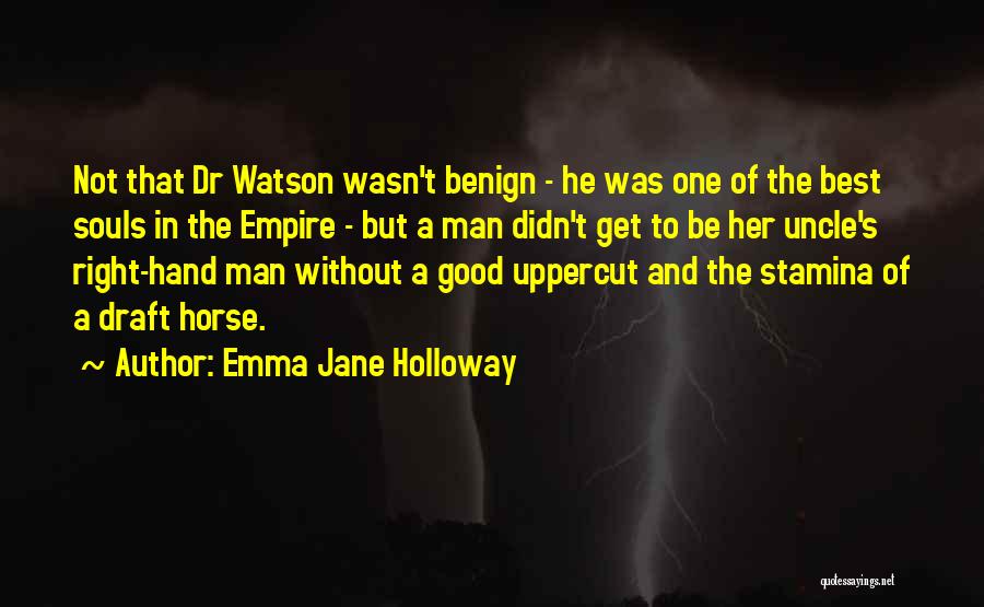 Emma Jane Holloway Quotes: Not That Dr Watson Wasn't Benign - He Was One Of The Best Souls In The Empire - But A