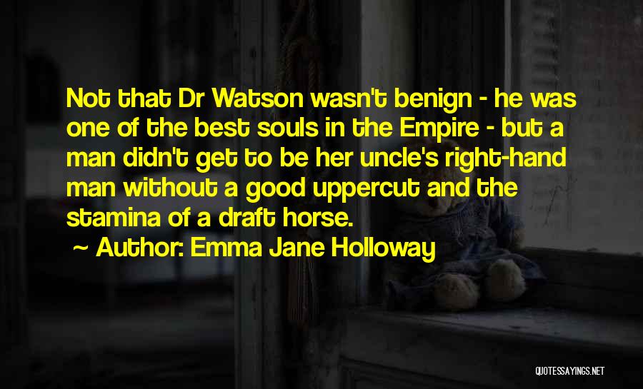 Emma Jane Holloway Quotes: Not That Dr Watson Wasn't Benign - He Was One Of The Best Souls In The Empire - But A