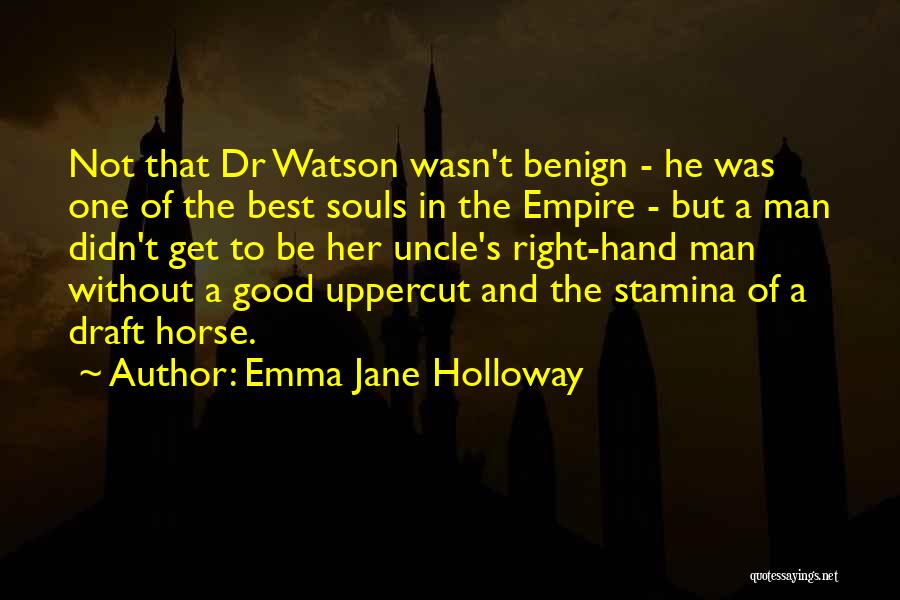 Emma Jane Holloway Quotes: Not That Dr Watson Wasn't Benign - He Was One Of The Best Souls In The Empire - But A