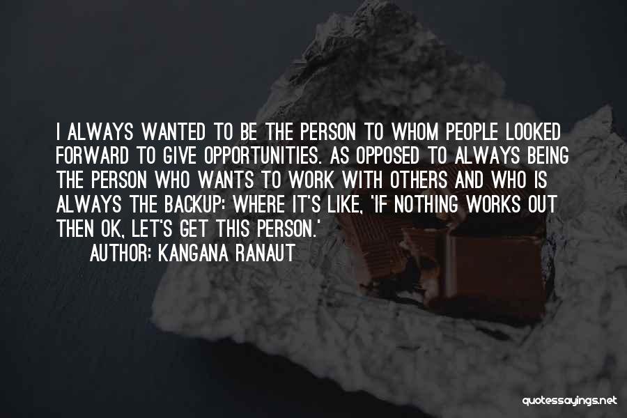 Kangana Ranaut Quotes: I Always Wanted To Be The Person To Whom People Looked Forward To Give Opportunities. As Opposed To Always Being
