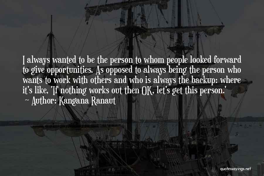 Kangana Ranaut Quotes: I Always Wanted To Be The Person To Whom People Looked Forward To Give Opportunities. As Opposed To Always Being