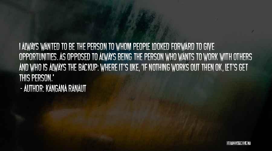 Kangana Ranaut Quotes: I Always Wanted To Be The Person To Whom People Looked Forward To Give Opportunities. As Opposed To Always Being
