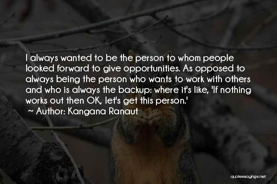 Kangana Ranaut Quotes: I Always Wanted To Be The Person To Whom People Looked Forward To Give Opportunities. As Opposed To Always Being