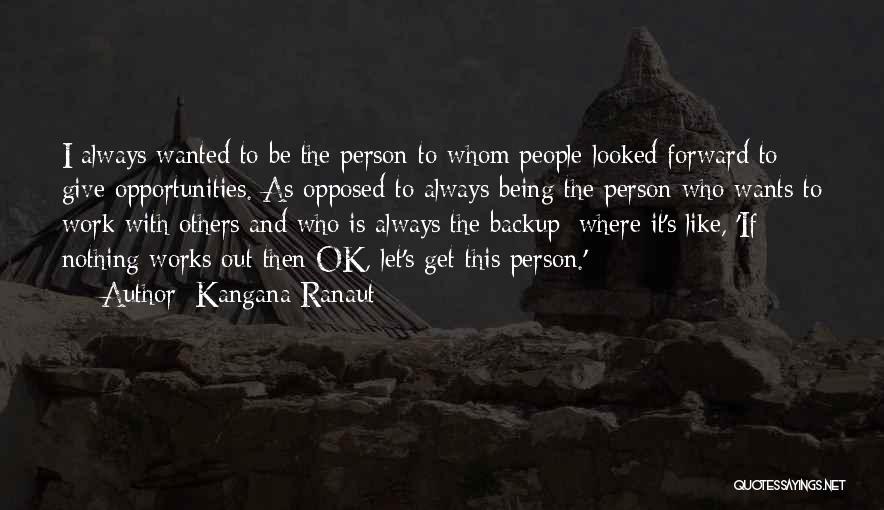 Kangana Ranaut Quotes: I Always Wanted To Be The Person To Whom People Looked Forward To Give Opportunities. As Opposed To Always Being