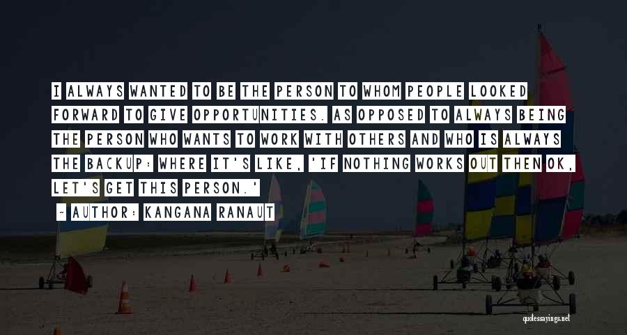 Kangana Ranaut Quotes: I Always Wanted To Be The Person To Whom People Looked Forward To Give Opportunities. As Opposed To Always Being