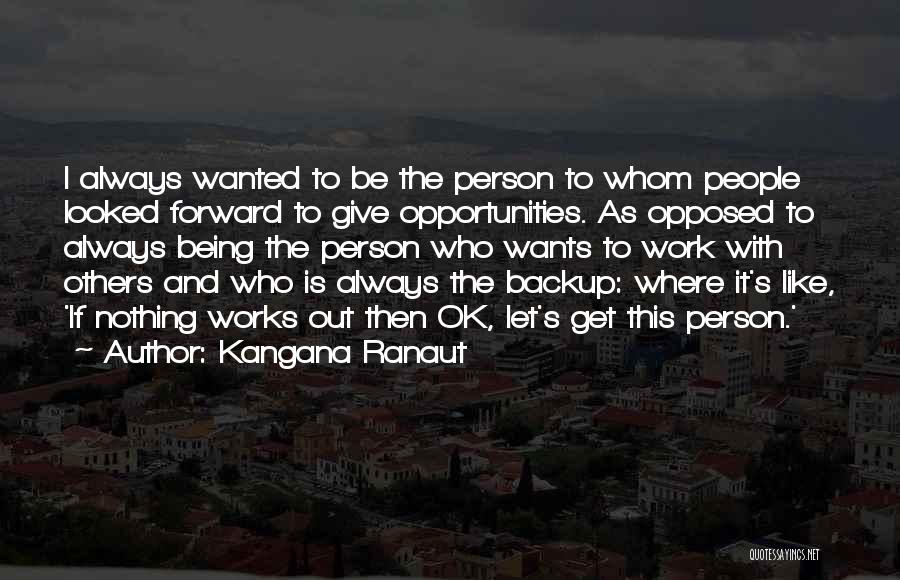 Kangana Ranaut Quotes: I Always Wanted To Be The Person To Whom People Looked Forward To Give Opportunities. As Opposed To Always Being