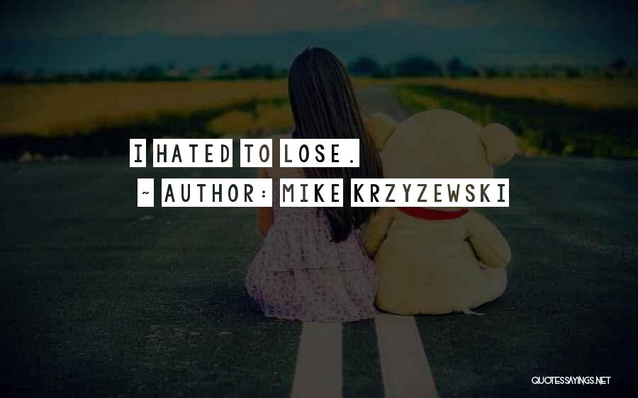 Mike Krzyzewski Quotes: I Hated To Lose.