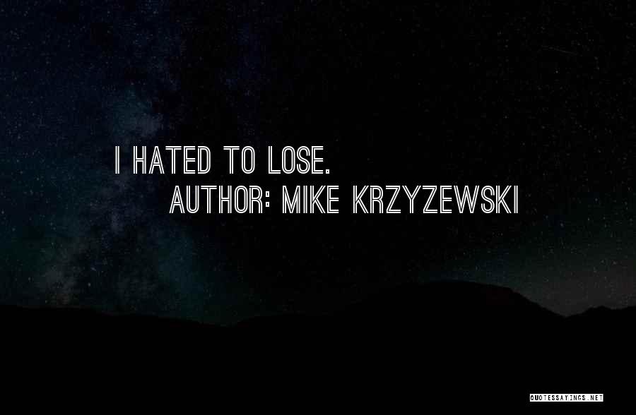 Mike Krzyzewski Quotes: I Hated To Lose.