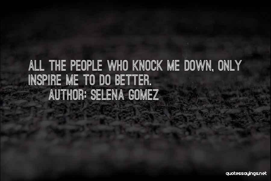 Selena Gomez Quotes: All The People Who Knock Me Down, Only Inspire Me To Do Better.