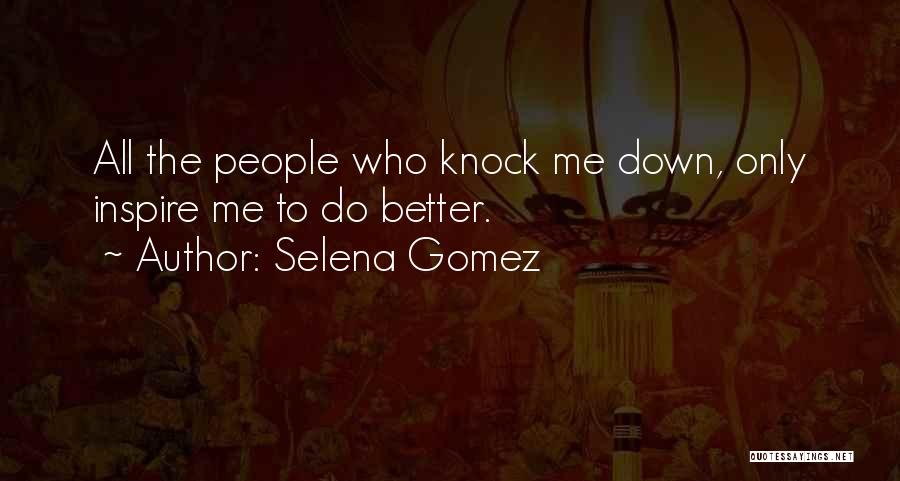Selena Gomez Quotes: All The People Who Knock Me Down, Only Inspire Me To Do Better.