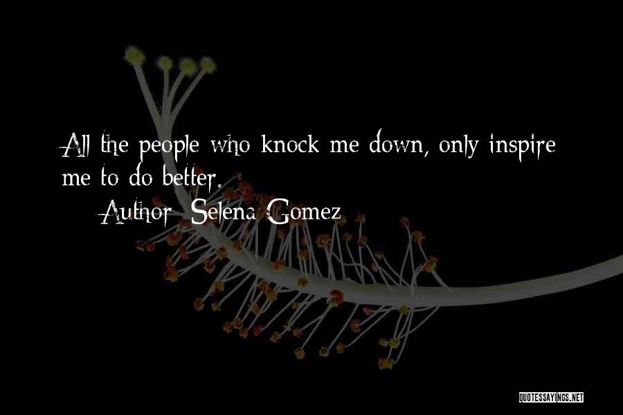 Selena Gomez Quotes: All The People Who Knock Me Down, Only Inspire Me To Do Better.