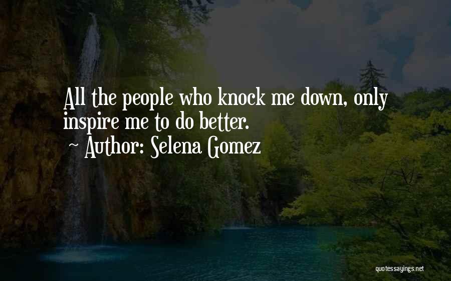 Selena Gomez Quotes: All The People Who Knock Me Down, Only Inspire Me To Do Better.