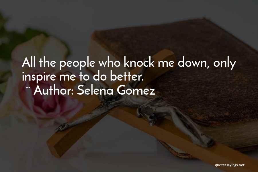 Selena Gomez Quotes: All The People Who Knock Me Down, Only Inspire Me To Do Better.