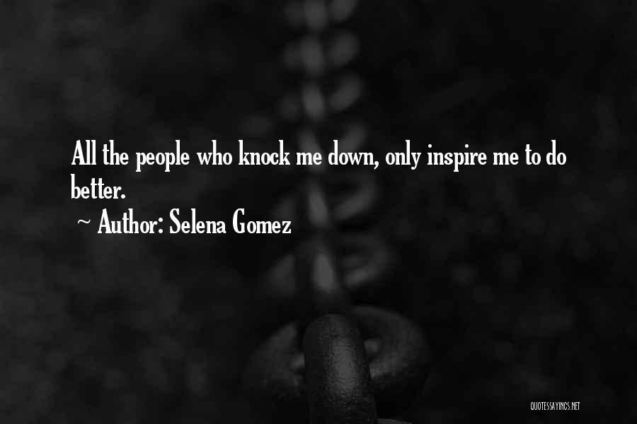 Selena Gomez Quotes: All The People Who Knock Me Down, Only Inspire Me To Do Better.