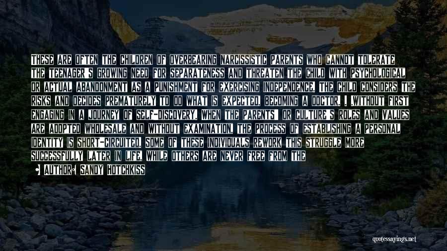 Sandy Hotchkiss Quotes: These Are Often The Children Of Overbearing Narcissistic Parents Who Cannot Tolerate The Teenager's Growing Need For Separateness And Threaten