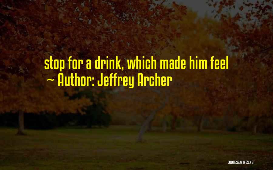 Jeffrey Archer Quotes: Stop For A Drink, Which Made Him Feel
