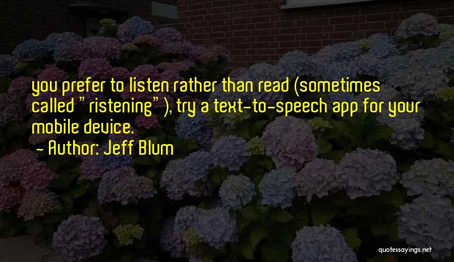 Jeff Blum Quotes: You Prefer To Listen Rather Than Read (sometimes Called Ristening), Try A Text-to-speech App For Your Mobile Device.